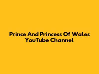 Prince And Princess Of Wales YouTube Channel