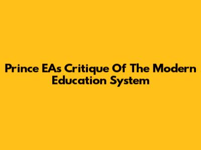 Prince EA's Critique Of The Modern Education System