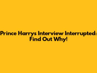 Prince Harry's Interview Interrupted: Find Out Why!