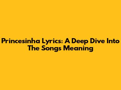 Princesinha Lyrics: A Deep Dive Into The Song's Meaning
