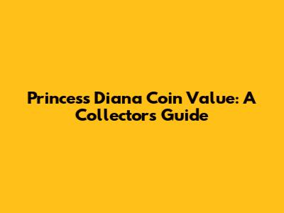 Princess Diana Coin Value: A Collector's Guide