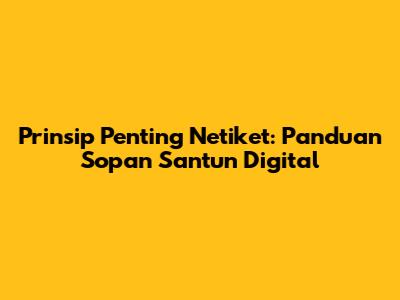 Prinsip Penting Netiket: Panduan Sopan Santun Digital