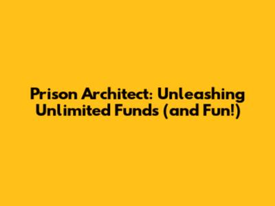 Prison Architect: Unleashing Unlimited Funds (and Fun!)
