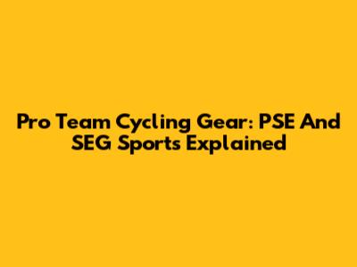 Pro Team Cycling Gear: PSE And SEG Sports Explained