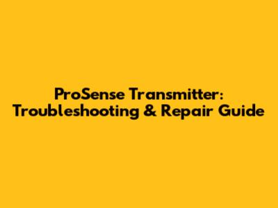 ProSense Transmitter: Troubleshooting & Repair Guide