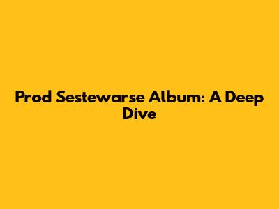Prod Sestewarse Album: A Deep Dive
