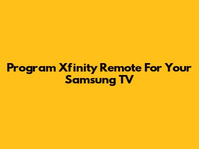Program Xfinity Remote For Your Samsung TV