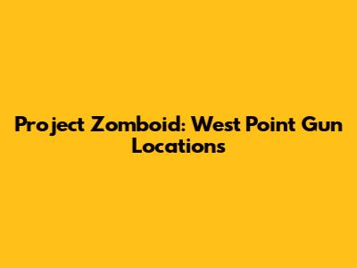 Project Zomboid: West Point Gun Locations