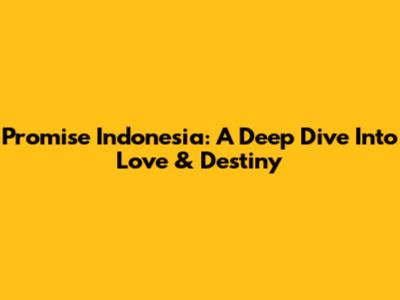 Promise Indonesia: A Deep Dive Into Love & Destiny