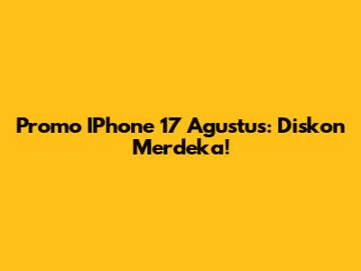 Promo IPhone 17 Agustus: Diskon Merdeka!