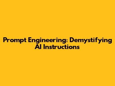 Prompt Engineering: Demystifying AI Instructions