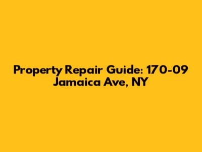 Property Repair Guide: 170-09 Jamaica Ave, NY