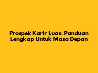 Prospek Karir Luas: Panduan Lengkap Untuk Masa Depan