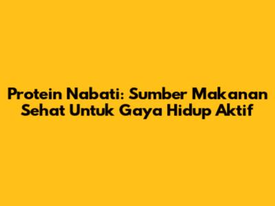 Protein Nabati: Sumber Makanan Sehat Untuk Gaya Hidup Aktif