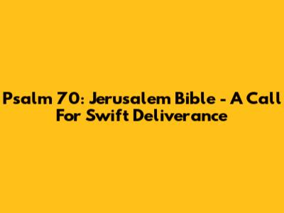 Psalm 70: Jerusalem Bible - A Call For Swift Deliverance