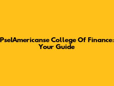 PseIAmericanse College Of Finance: Your Guide