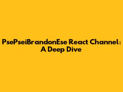 PsePseiBrandonEse React Channel: A Deep Dive