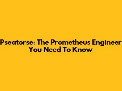 Pseatorse: The Prometheus Engineer You Need To Know