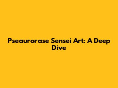 Pseaurorase Sensei Art: A Deep Dive