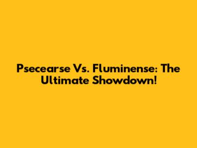 Psecearse Vs. Fluminense: The Ultimate Showdown!