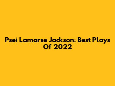 Psei Lamarse Jackson: Best Plays Of 2022