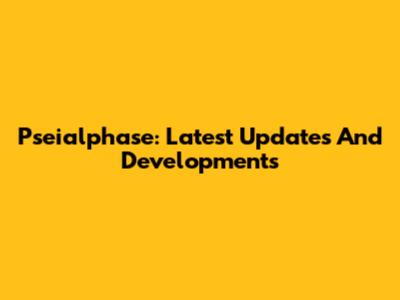 Pseialphase: Latest Updates And Developments