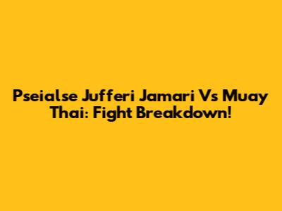 Pseialse Jufferi Jamari Vs Muay Thai: Fight Breakdown!