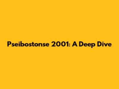 Pseibostonse 2001: A Deep Dive