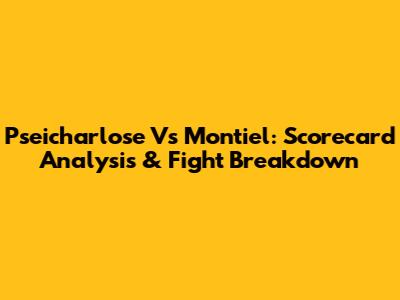 Pseicharlose Vs Montiel: Scorecard Analysis & Fight Breakdown