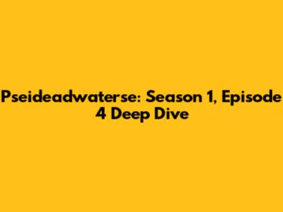 Pseideadwaterse: Season 1, Episode 4 Deep Dive