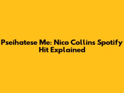 Pseihatese Me: Nico Collins' Spotify Hit Explained