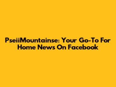 PseiiMountainse: Your Go-To For Home News On Facebook