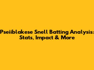 Pseiiblakese Snell Batting Analysis: Stats, Impact & More