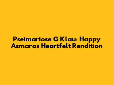 Pseimariose G Klau: Happy Asmara's Heartfelt Rendition