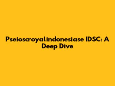 Pseioscroyalindonesiase IDSC: A Deep Dive