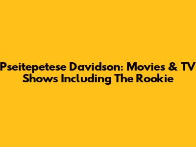 Pseitepetese Davidson: Movies & TV Shows Including The Rookie