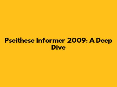 Pseithese Informer 2009: A Deep Dive