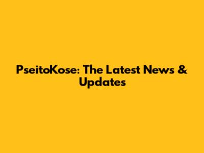 PseitoKose: The Latest News & Updates