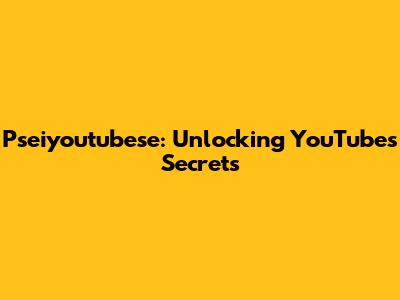 Pseiyoutubese: Unlocking YouTube's Secrets
