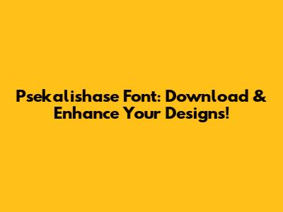Psekalishase Font: Download & Enhance Your Designs!