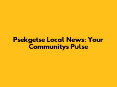 Psekgetse Local News: Your Community's Pulse