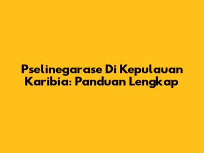 Pselinegarase Di Kepulauan Karibia: Panduan Lengkap