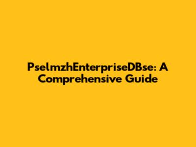 PselmzhEnterpriseDBse: A Comprehensive Guide