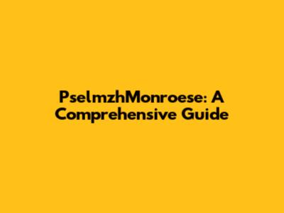 PselmzhMonroese: A Comprehensive Guide