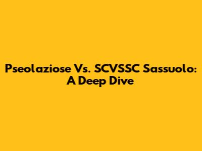Pseolaziose Vs. SCVSSC Sassuolo: A Deep Dive