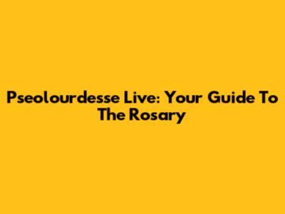 Pseolourdesse Live: Your Guide To The Rosary