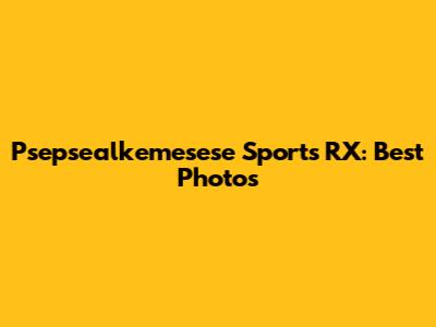 Psepsealkemesese Sports RX: Best Photos