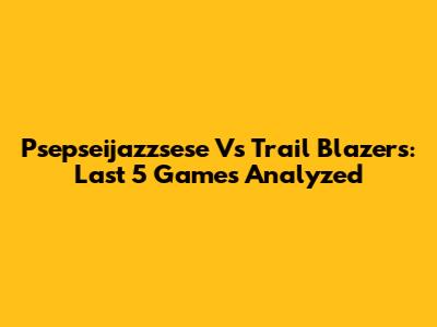 Psepseijazzsese Vs Trail Blazers: Last 5 Games Analyzed