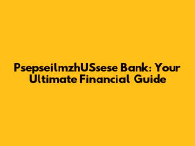PsepseilmzhUSsese Bank: Your Ultimate Financial Guide