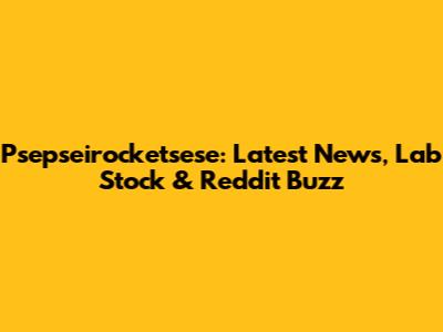 Psepseirocketsese: Latest News, Lab Stock & Reddit Buzz